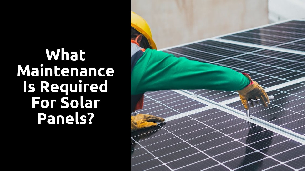 What maintenance is required for solar panels?